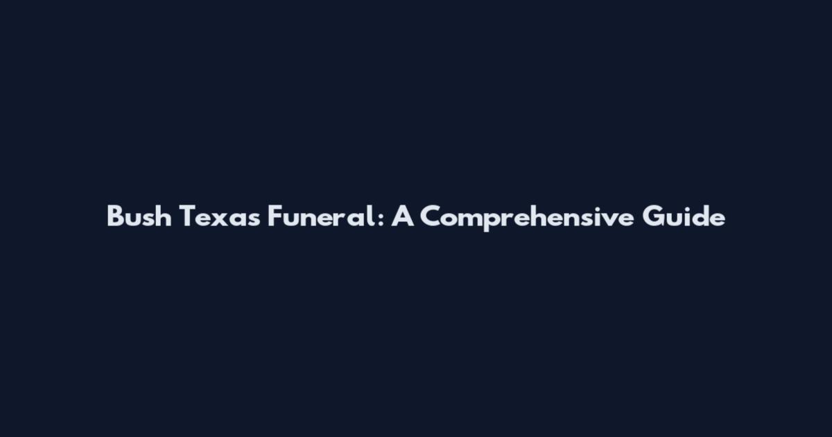 Bush Texas Funeral: A Comprehensive Guide
