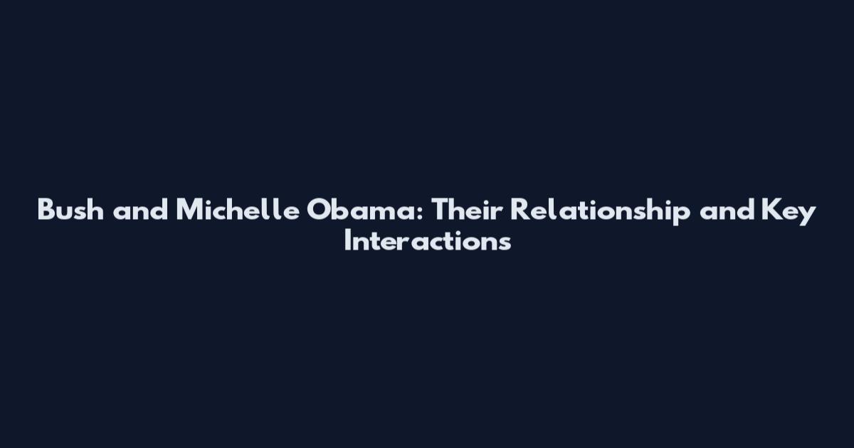 Bush and Michelle Obama: Their Relationship and Key Interactions