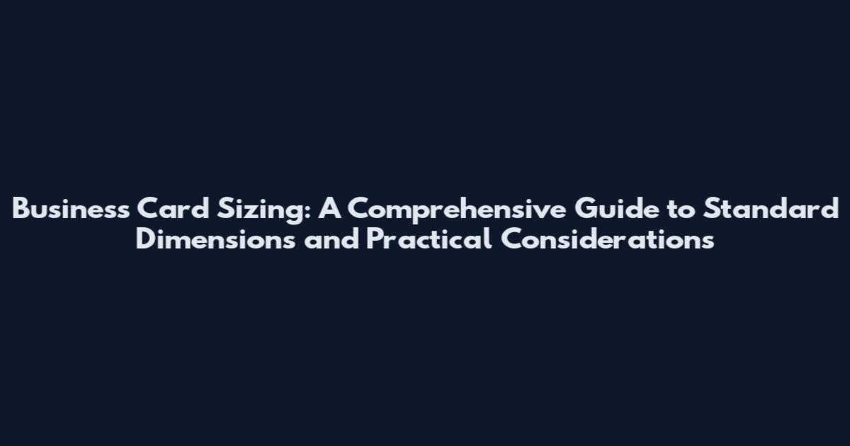 Business Card Sizing: A Comprehensive Guide to Standard Dimensions and Practical Considerations