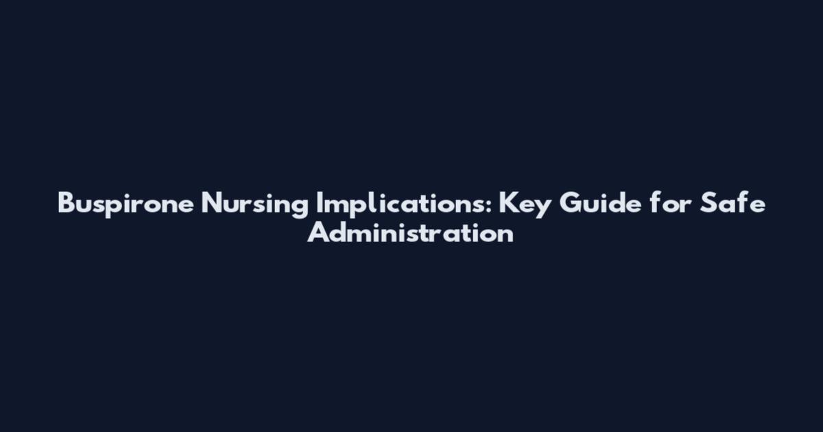 Buspirone Nursing Implications: Key Guide for Safe Administration