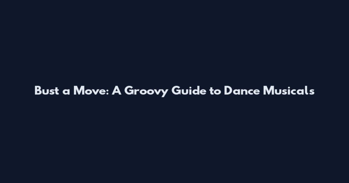 Bust a Move: A Groovy Guide to Dance Musicals