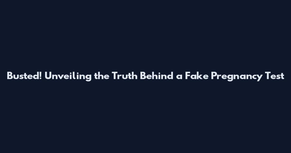 Busted! Unveiling the Truth Behind a Fake Pregnancy Test