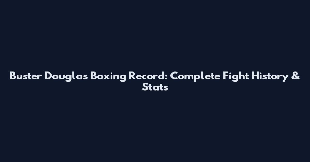 Buster Douglas Boxing Record: Complete Fight History & Stats