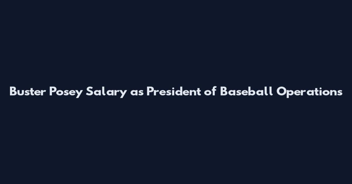 Buster Posey Salary as President of Baseball Operations