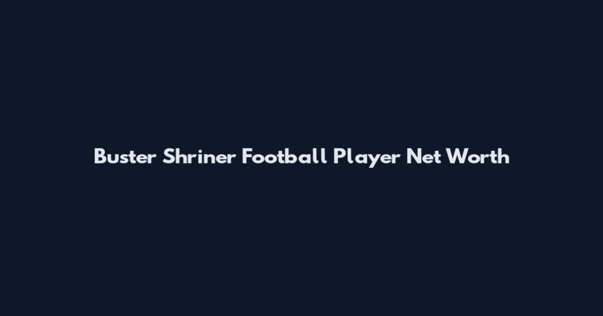 Buster Shriner Football Player Net Worth