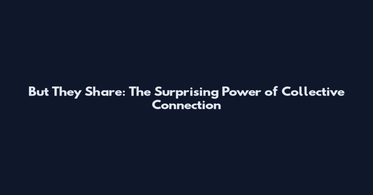 But They Share: The Surprising Power of Collective Connection