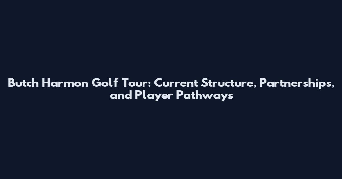 Butch Harmon Golf Tour: Current Structure, Partnerships, and Player Pathways