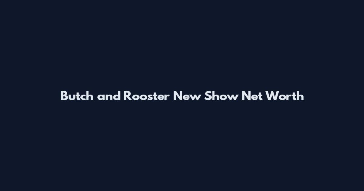 Butch and Rooster New Show Net Worth