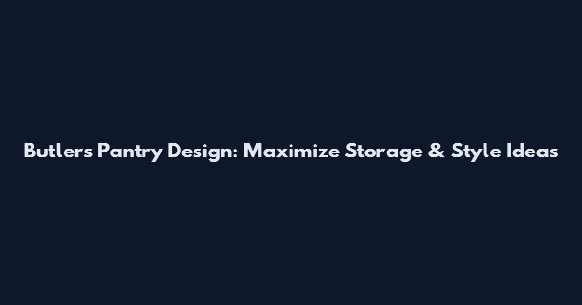 Butler's Pantry Design: Maximize Storage & Style Ideas