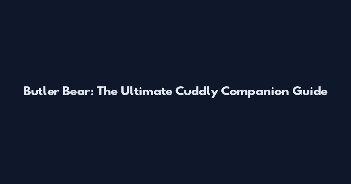 Butler Bear: The Ultimate Cuddly Companion Guide