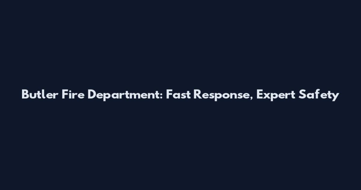 Butler Fire Department: Fast Response, Expert Safety