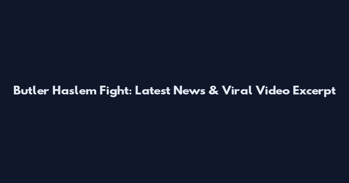 Butler Haslem Fight: Latest News & Viral Video Excerpt