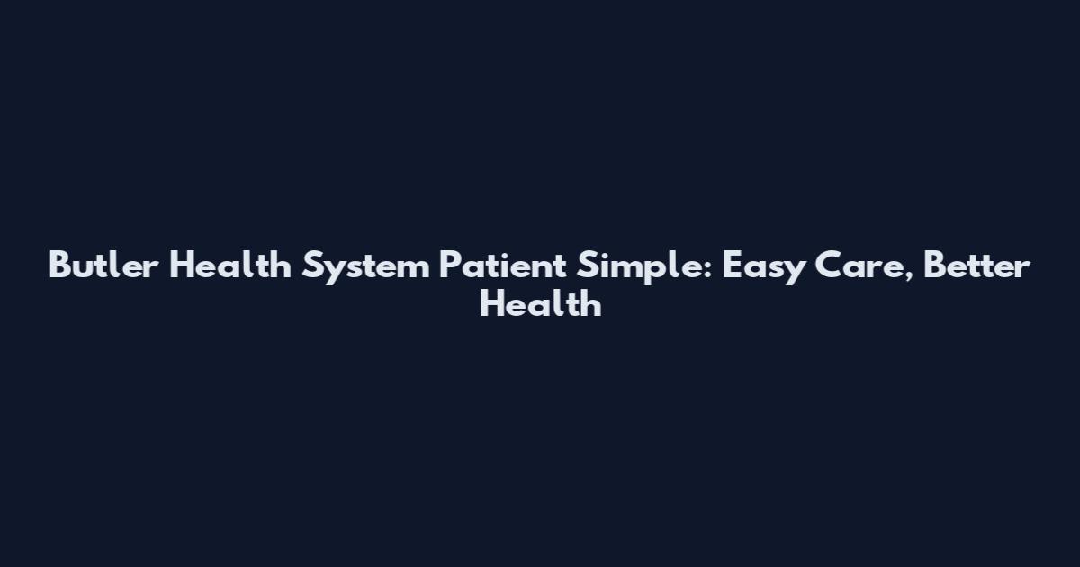 Butler Health System Patient Simple: Easy Care, Better Health