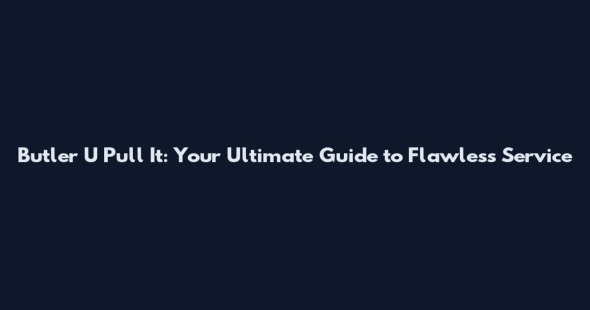 Butler U Pull It: Your Ultimate Guide to Flawless Service