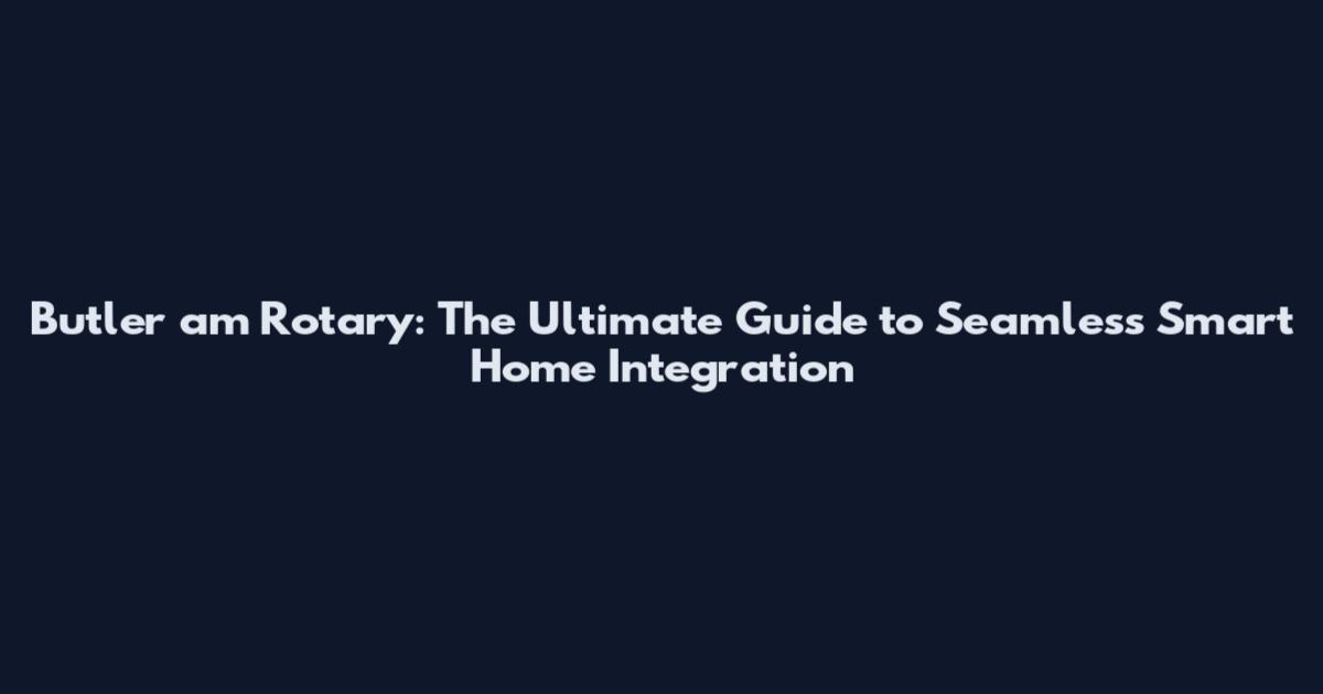 Butler am Rotary: The Ultimate Guide to Seamless Smart Home Integration