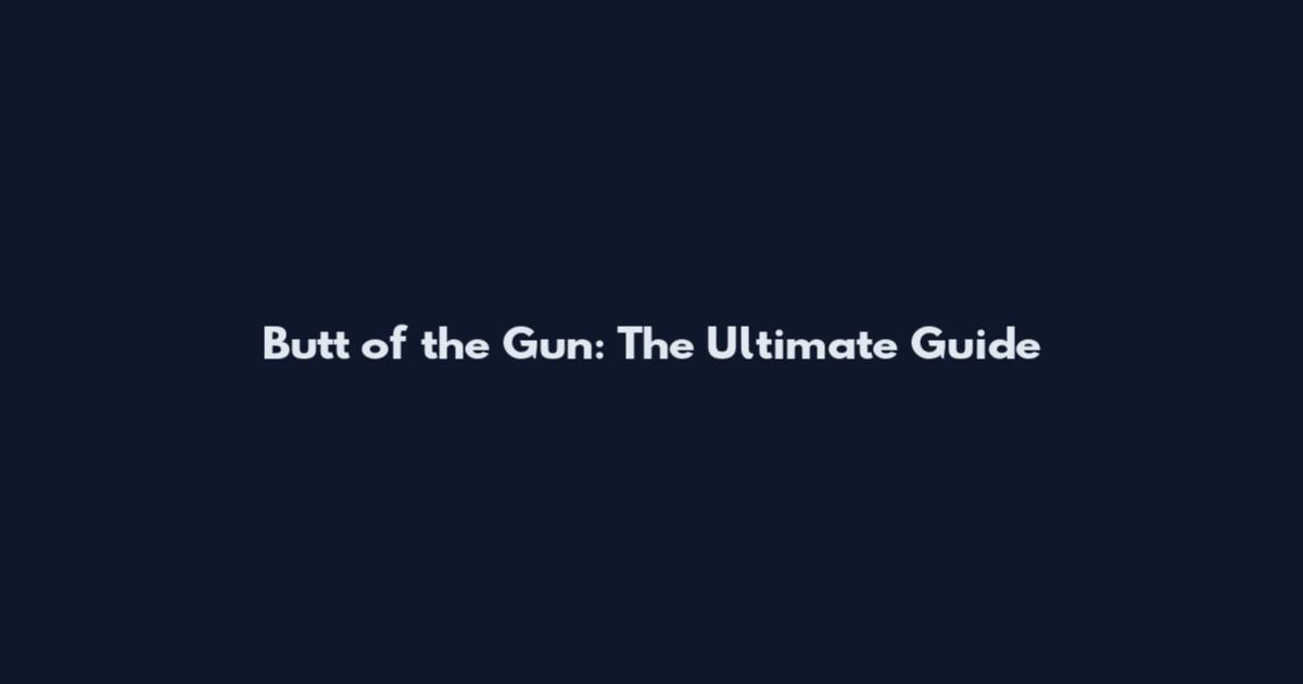 Butt of the Gun: The Ultimate Guide