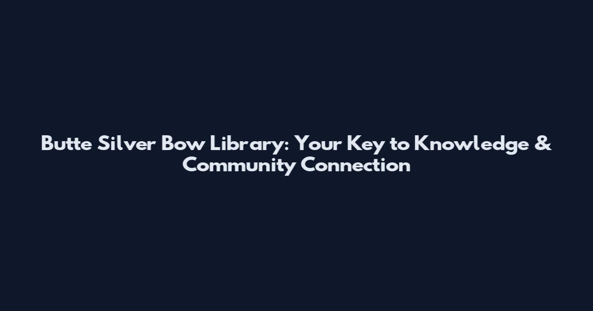 Butte Silver Bow Library: Your Key to Knowledge & Community Connection