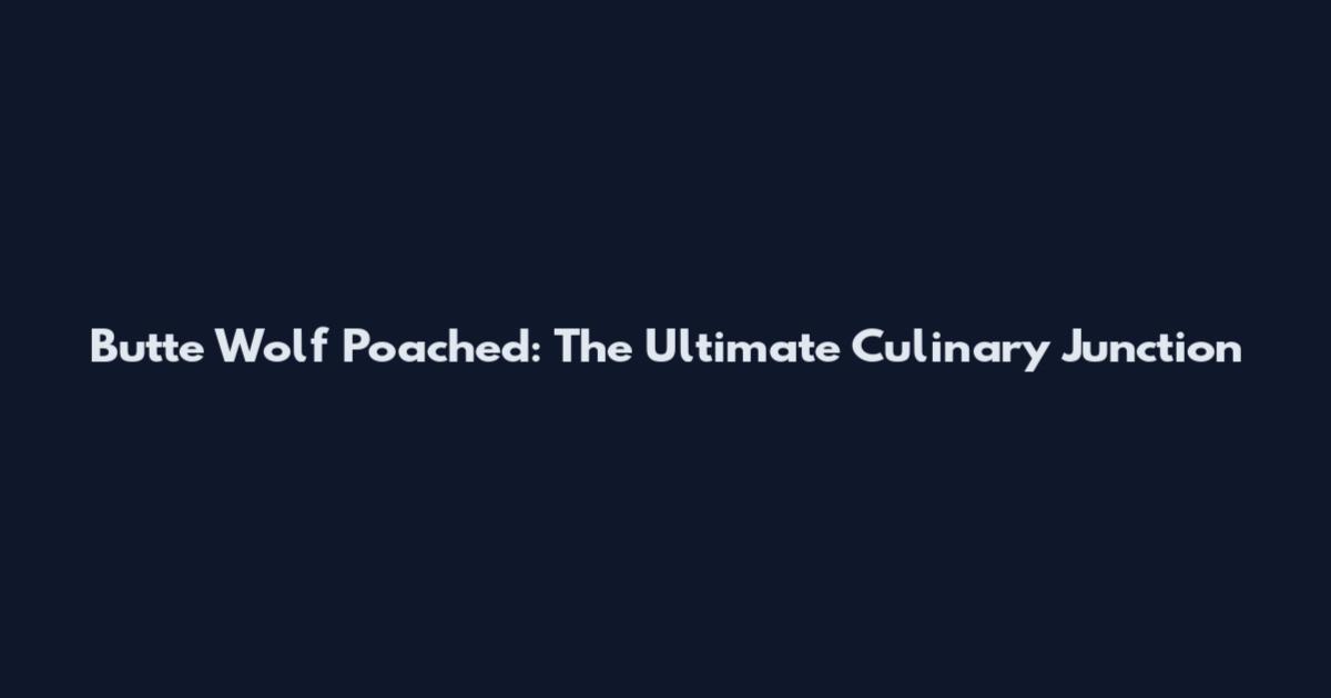 Butte Wolf Poached: The Ultimate Culinary Junction