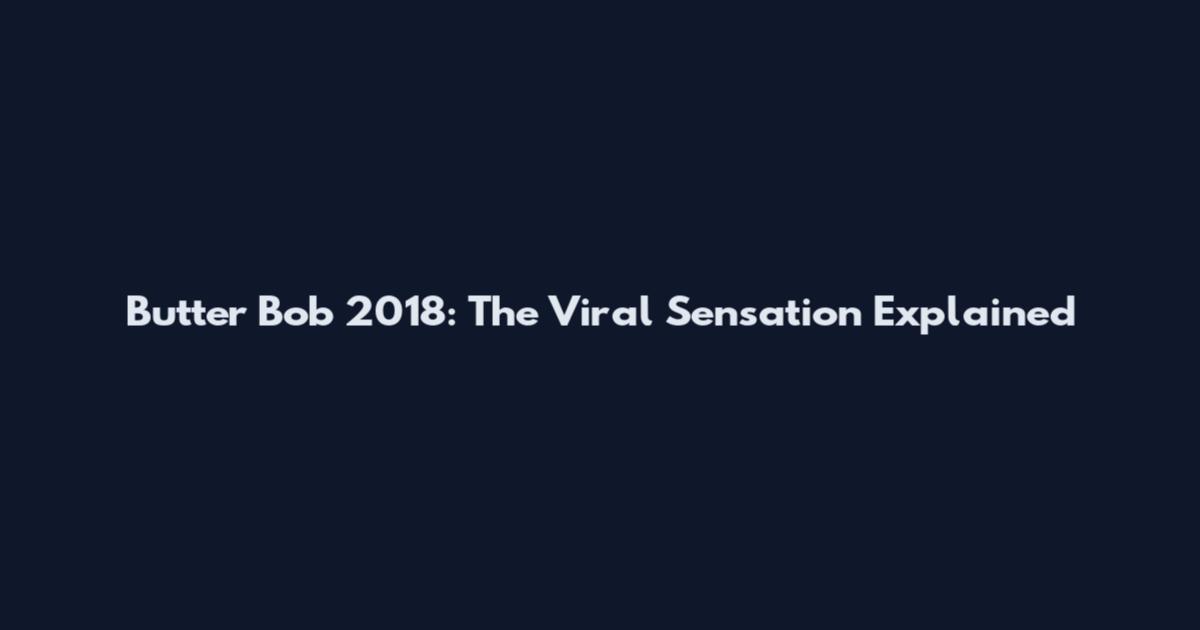 Butter Bob 2018: The Viral Sensation Explained