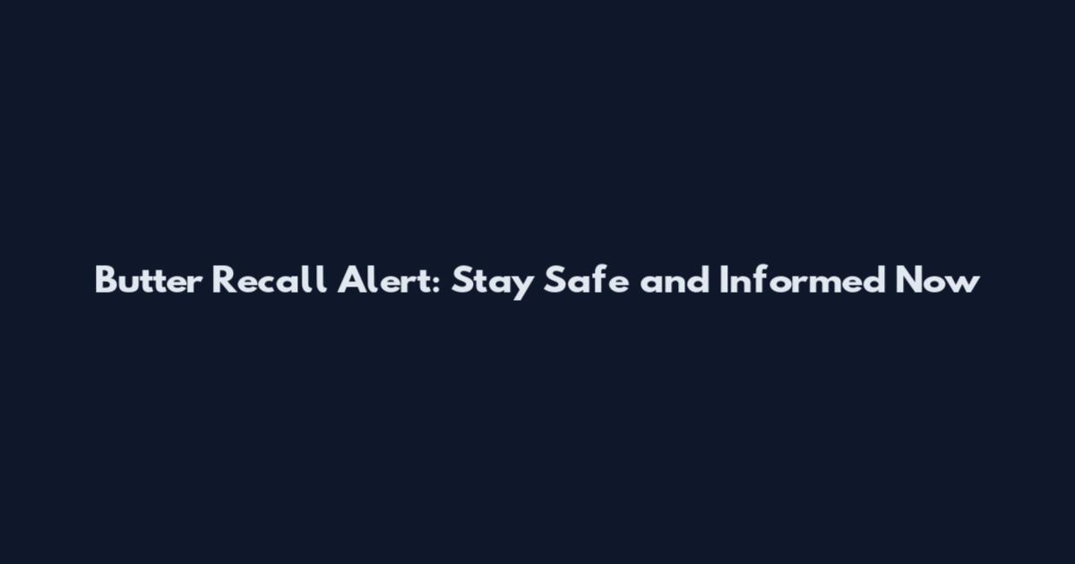 Butter Recall Alert: Stay Safe and Informed Now