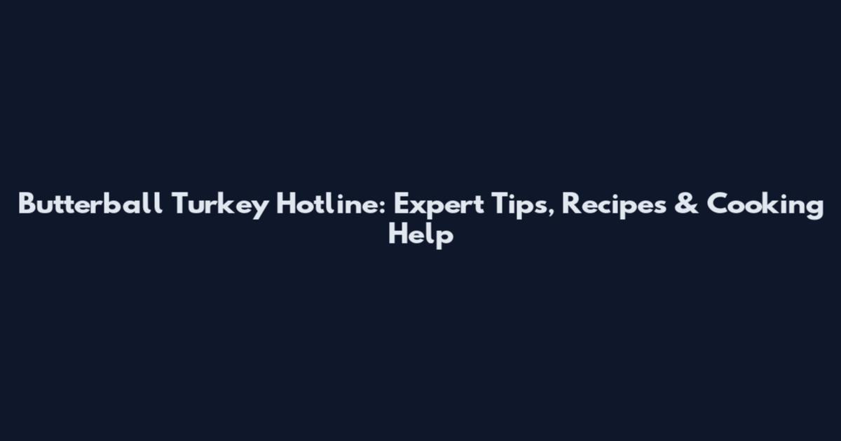 Butterball Turkey Hotline: Expert Tips, Recipes & Cooking Help