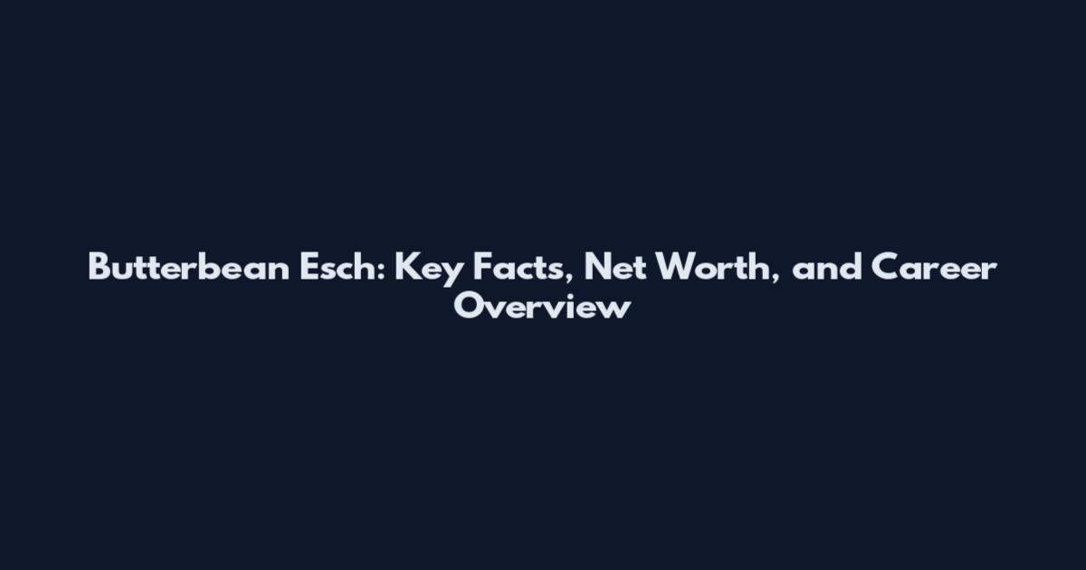Butterbean Esch: Key Facts, Net Worth, and Career Overview