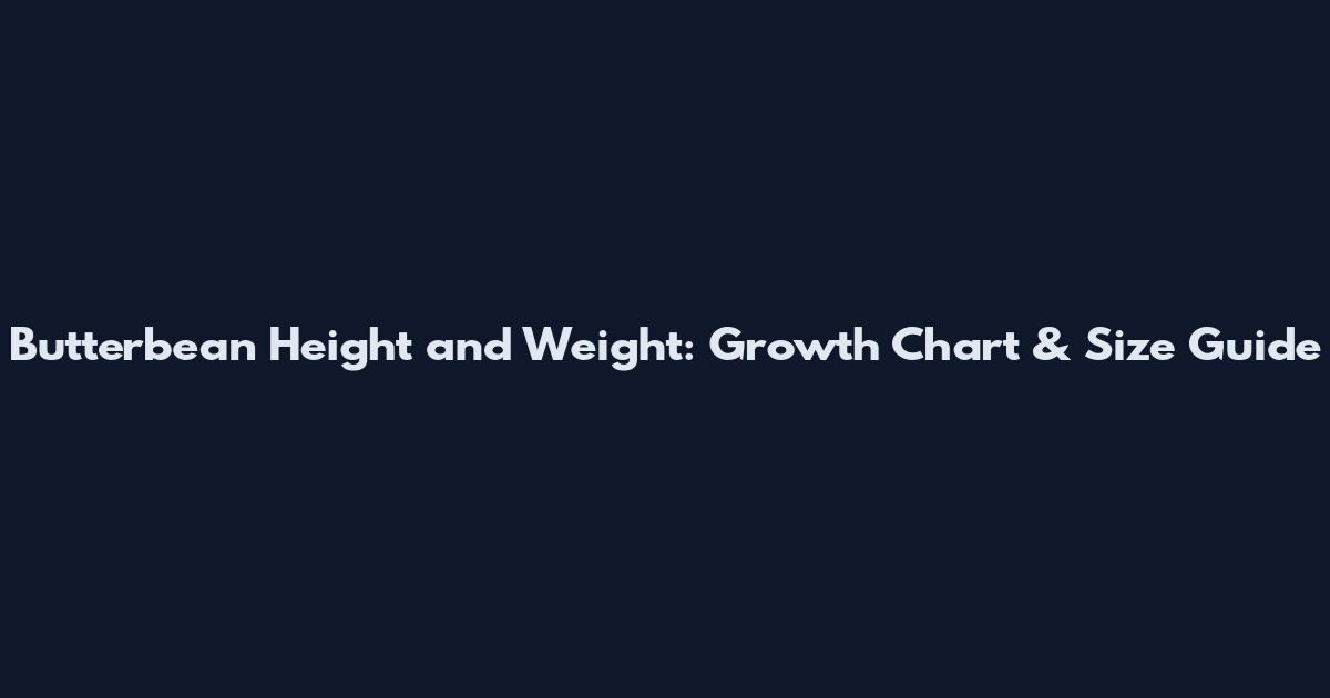 Butterbean Height and Weight: Growth Chart & Size Guide