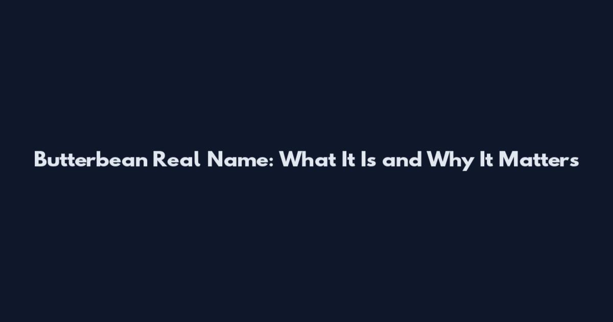 Butterbean Real Name: What It Is and Why It Matters