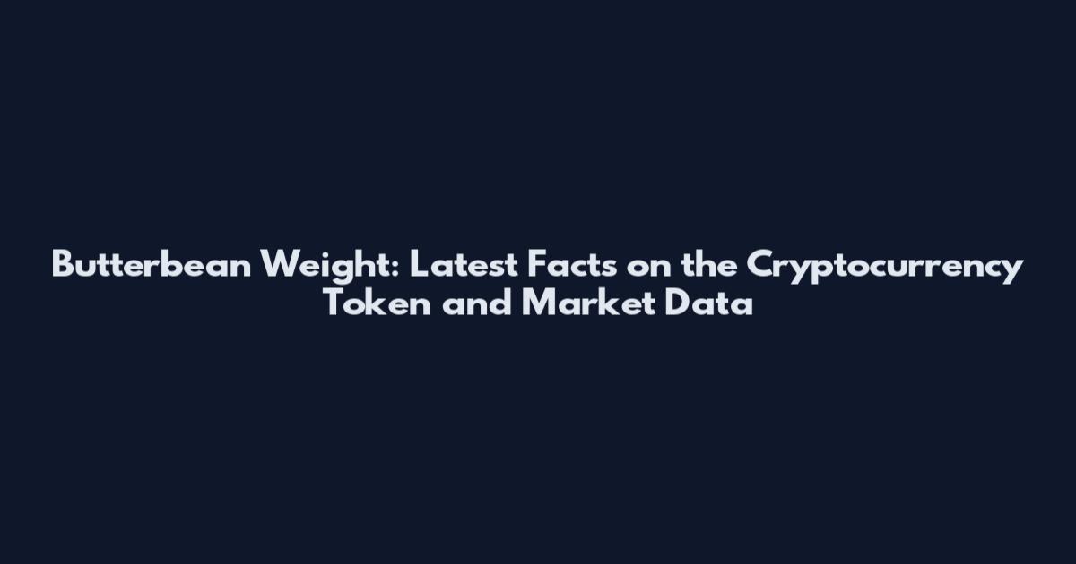Butterbean Weight: Latest Facts on the Cryptocurrency Token and Market Data