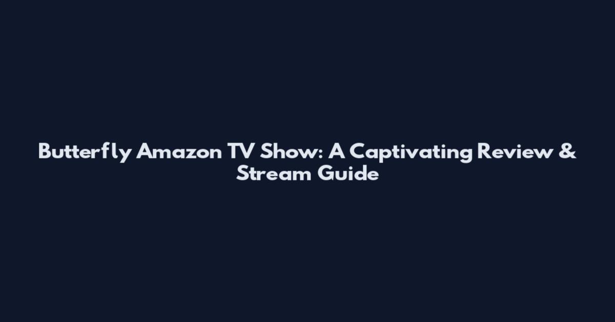 Butterfly Amazon TV Show: A Captivating Review & Stream Guide