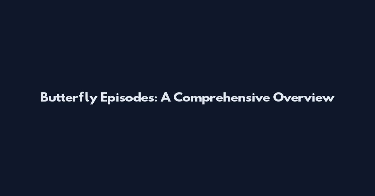 Butterfly Episodes: A Comprehensive Overview