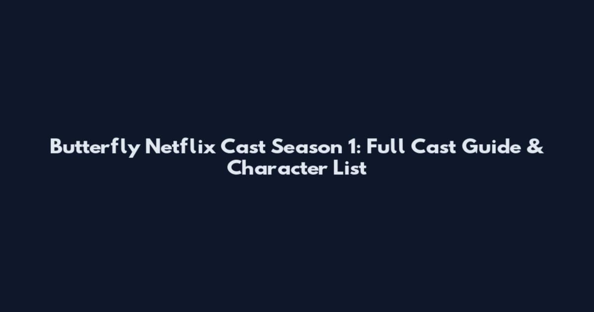 Butterfly Netflix Cast Season 1: Full Cast Guide & Character List
