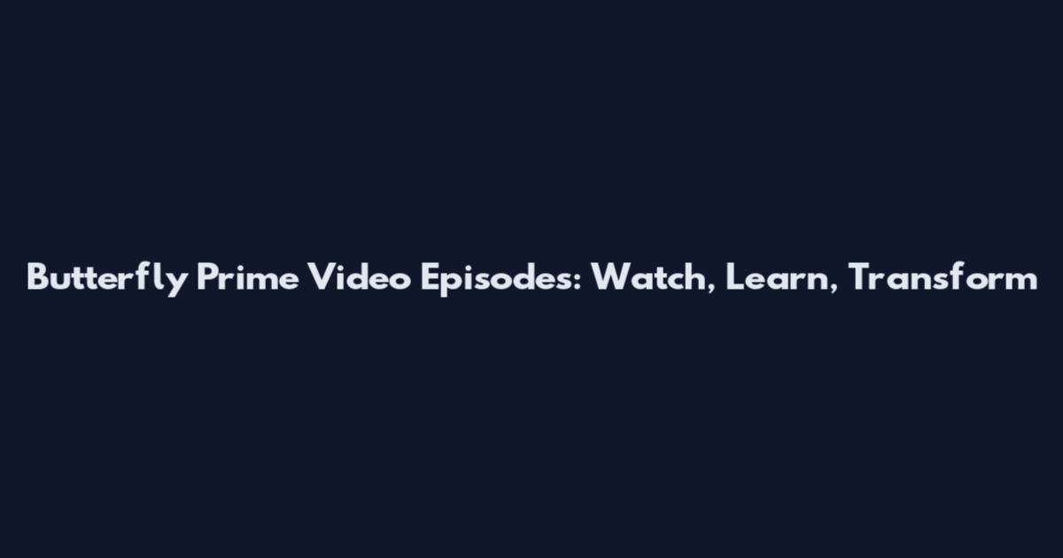 Butterfly Prime Video Episodes: Watch, Learn, Transform