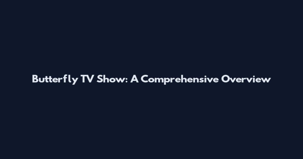 Butterfly TV Show: A Comprehensive Overview