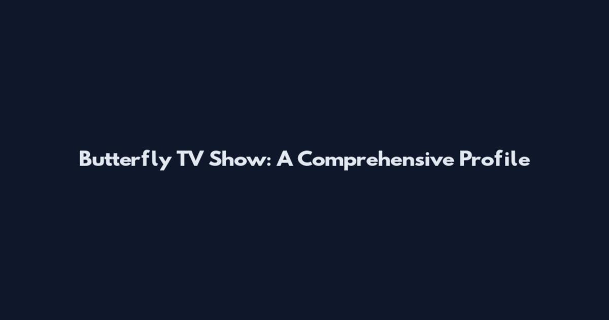 Butterfly TV Show: A Comprehensive Profile