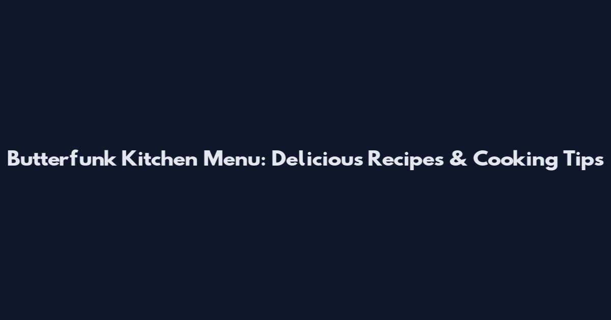 Butterfunk Kitchen Menu: Delicious Recipes & Cooking Tips