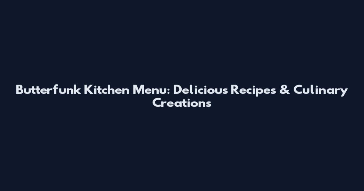 Butterfunk Kitchen Menu: Delicious Recipes & Culinary Creations