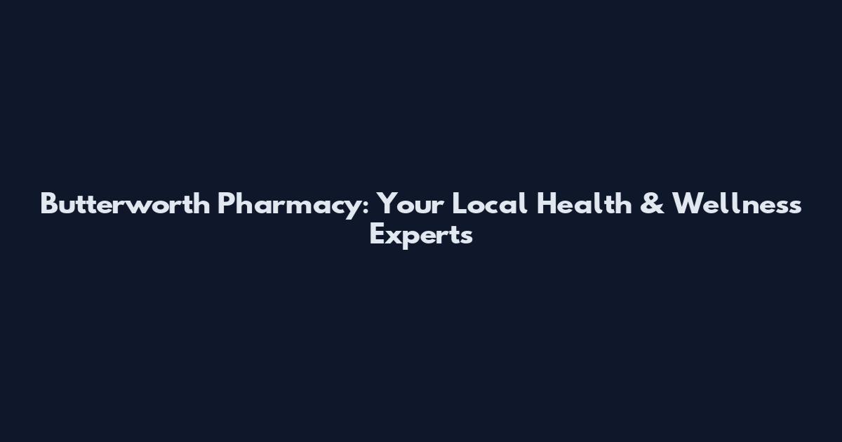 Butterworth Pharmacy: Your Local Health & Wellness Experts