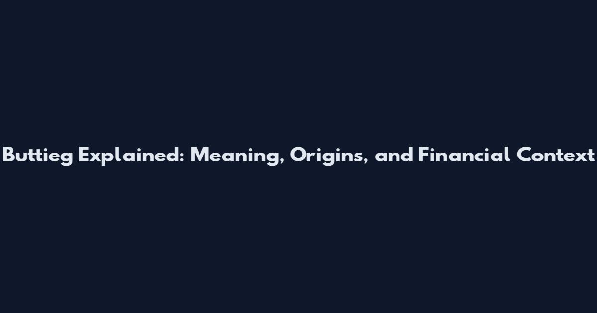 Buttieg Explained: Meaning, Origins, and Financial Context