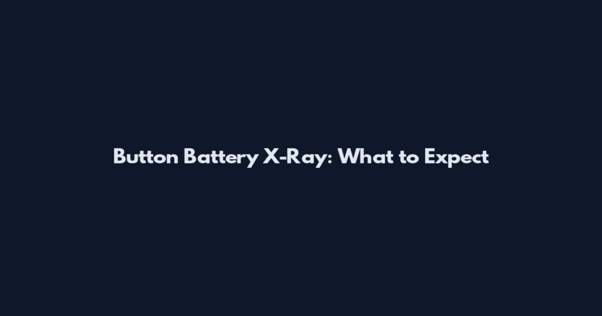 Button Battery X-Ray: What to Expect