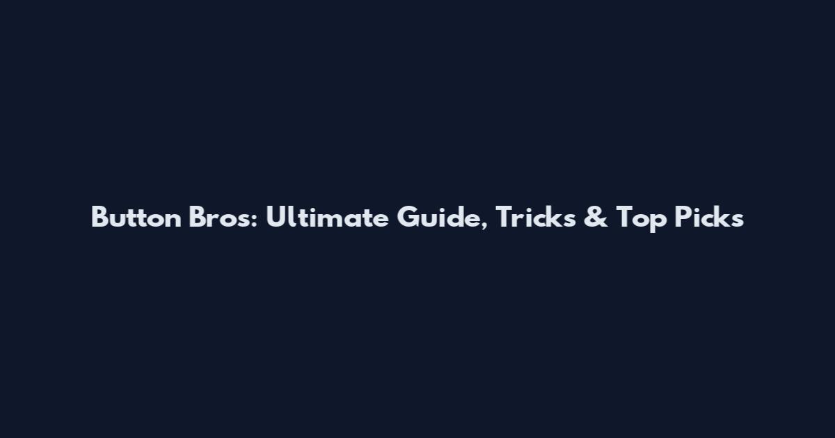 Button Bros: Ultimate Guide, Tricks & Top Picks