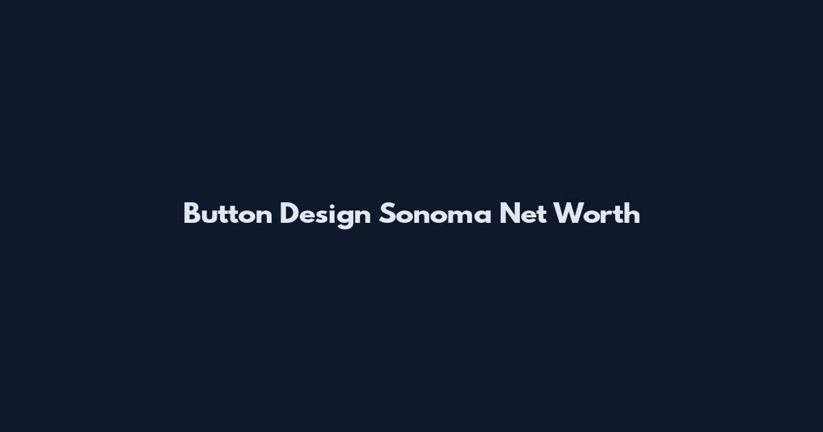 Button Design Sonoma Net Worth