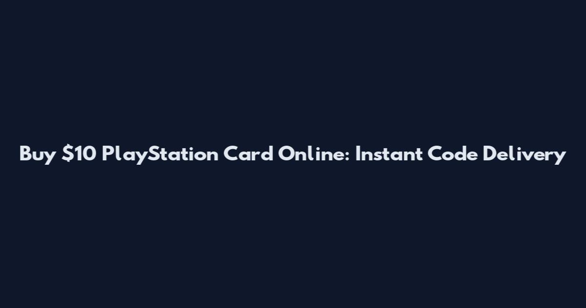 Buy $10 PlayStation Card Online: Instant Code Delivery
