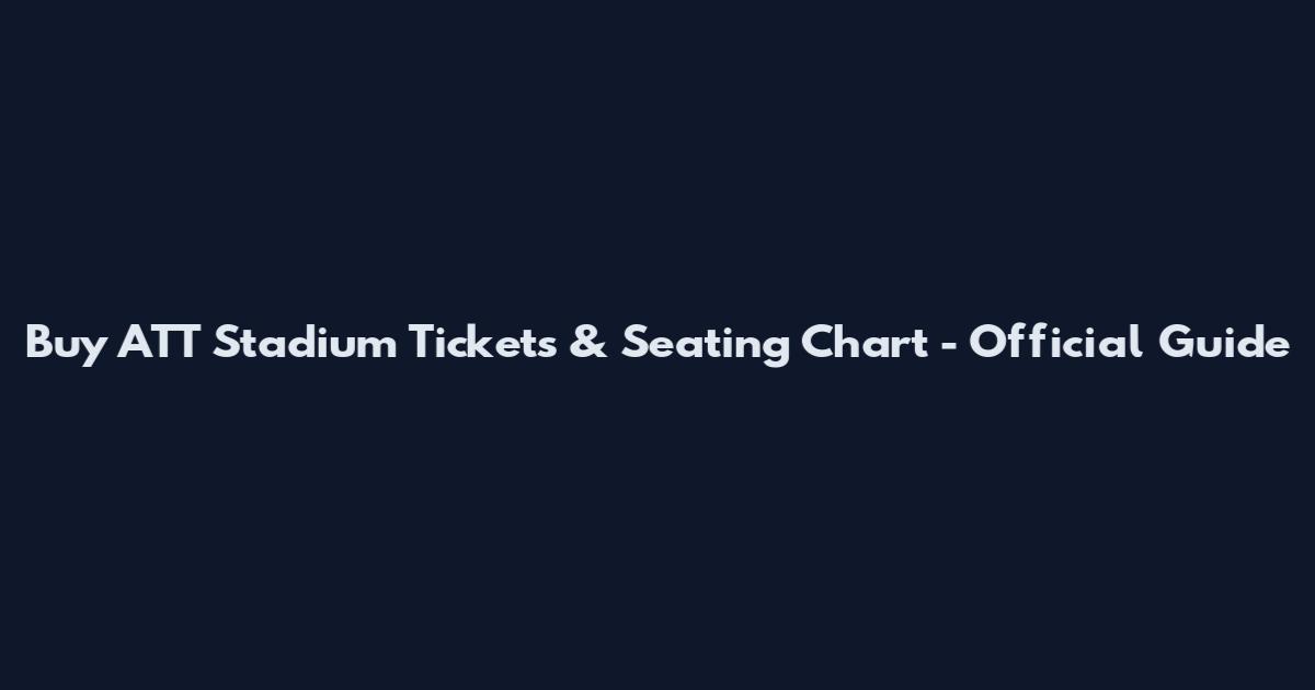 Buy ATT Stadium Tickets & Seating Chart - Official Guide