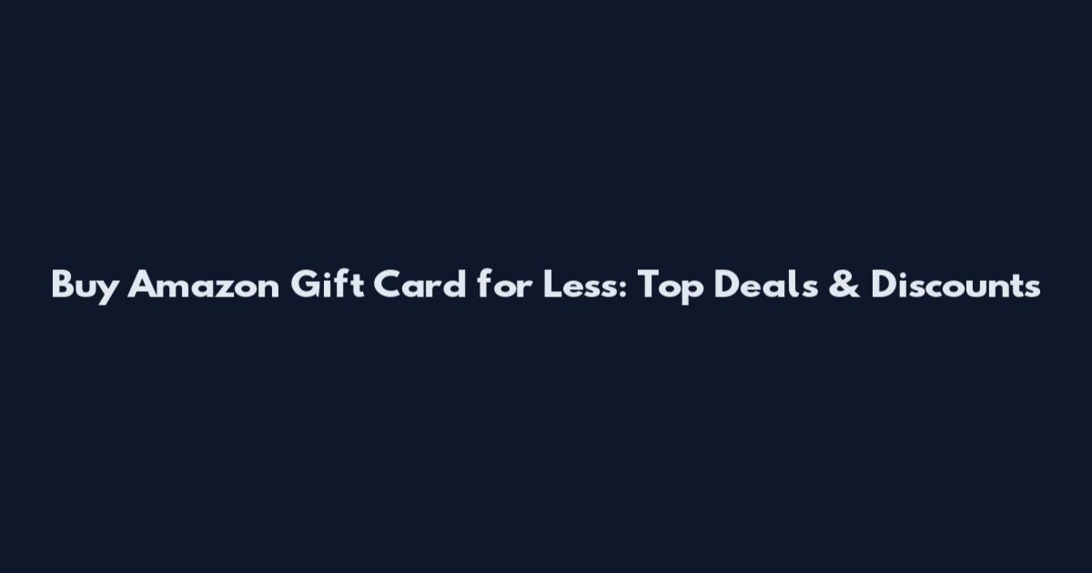 Buy Amazon Gift Card for Less: Top Deals & Discounts