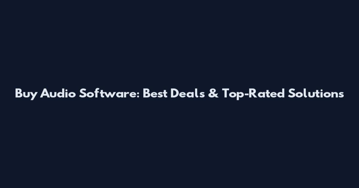 Buy Audio Software: Best Deals & Top-Rated Solutions