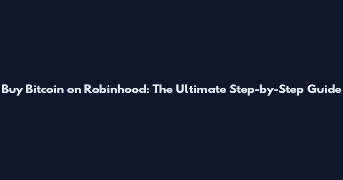 Buy Bitcoin on Robinhood: The Ultimate Step-by-Step Guide
