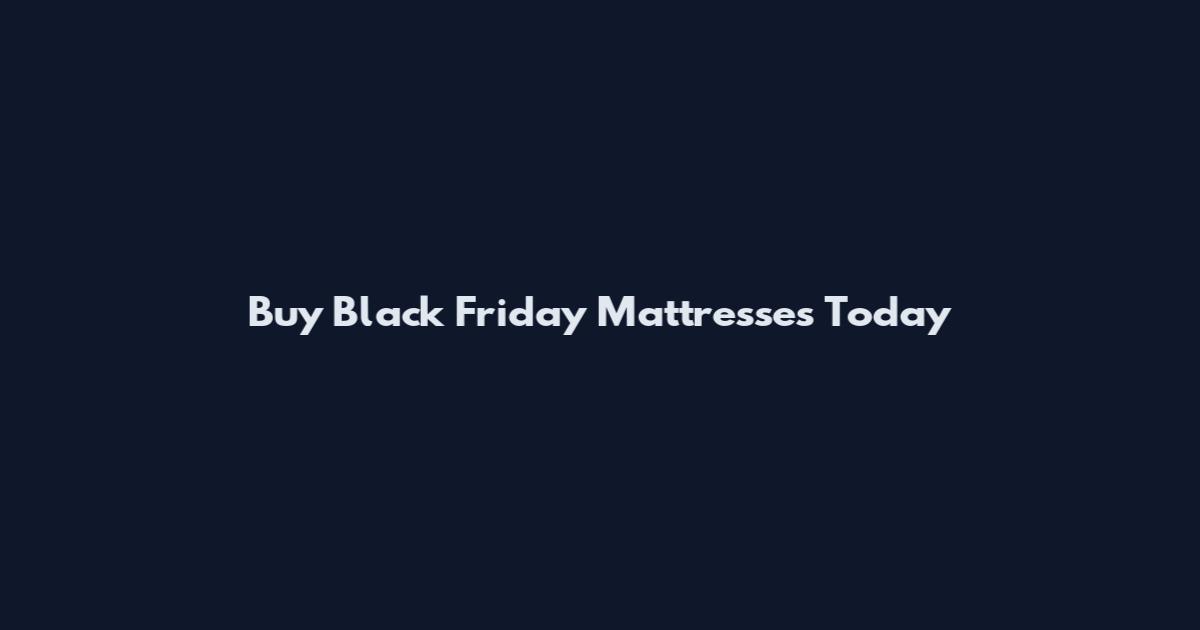 Buy Black Friday Mattresses Today