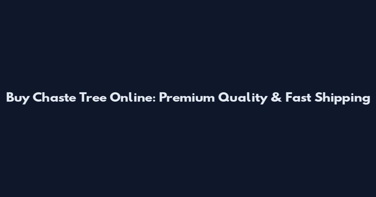 Buy Chaste Tree Online: Premium Quality & Fast Shipping