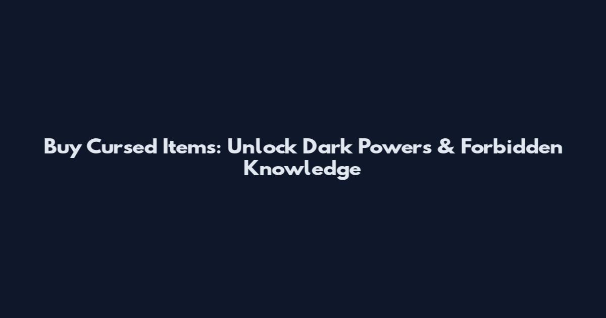 Buy Cursed Items: Unlock Dark Powers & Forbidden Knowledge